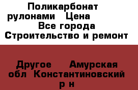 Поликарбонат   рулонами › Цена ­ 3 000 - Все города Строительство и ремонт » Другое   . Амурская обл.,Константиновский р-н